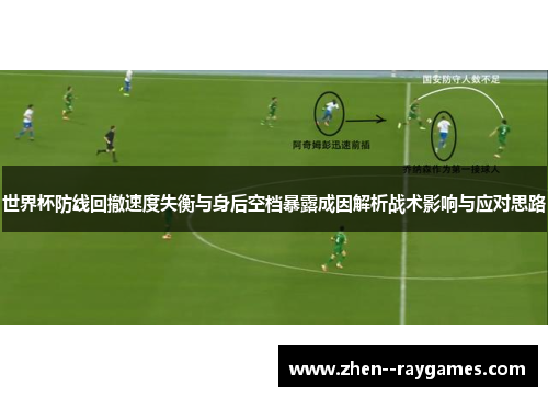 世界杯防线回撤速度失衡与身后空档暴露成因解析战术影响与应对思路 世界杯防线回撤速度失衡与身后空档暴露成因解析战术影响与应对思路