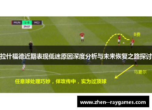 拉什福德近期表现低迷原因深度分析与未来恢复之路探讨