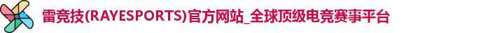 雷竞技(RAYESPORTS)官方网站_全球顶级电竞赛事平台